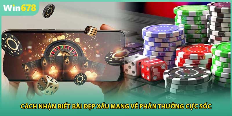 Cách Nhận Biết Bài Đẹp Xấu Mang Về Phần Thưởng Cực Sốc