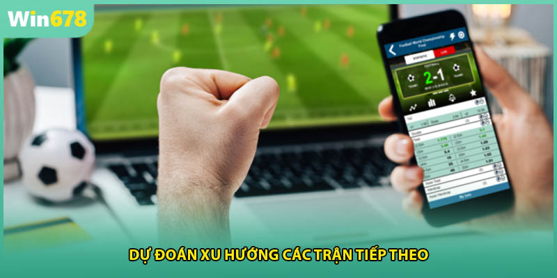 Dự đoán xu hướng các trận tiếp theo