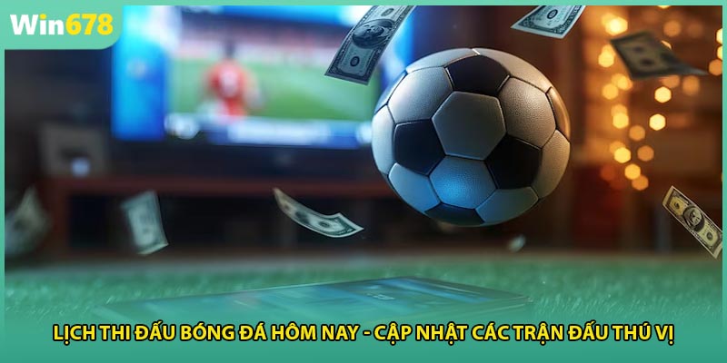 Lịch Thi Đấu Bóng Đá Hôm Nay - Cập Nhật Các Trận Đấu Thú Vị