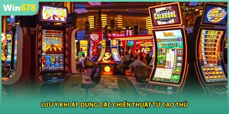 Lưu ý khi áp dụng các chiến thuật từ cao thủ