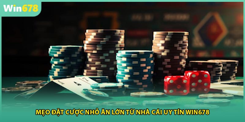 Mẹo Đặt Cược Nhỏ Ăn Lớn Từ Nhà Cái Uy Tín WIN678