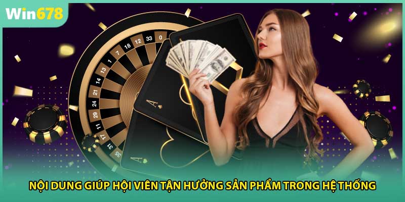 Nội dung giúp hội viên tận hưởng sản phẩm trong hệ thống