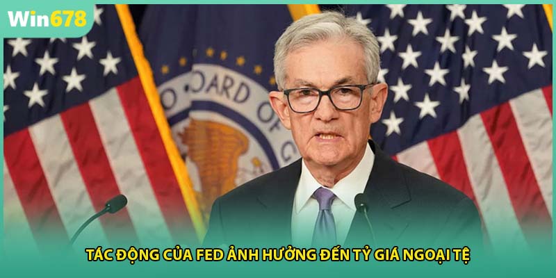 Tác động của FED ảnh hưởng đến tỷ giá ngoại tệ