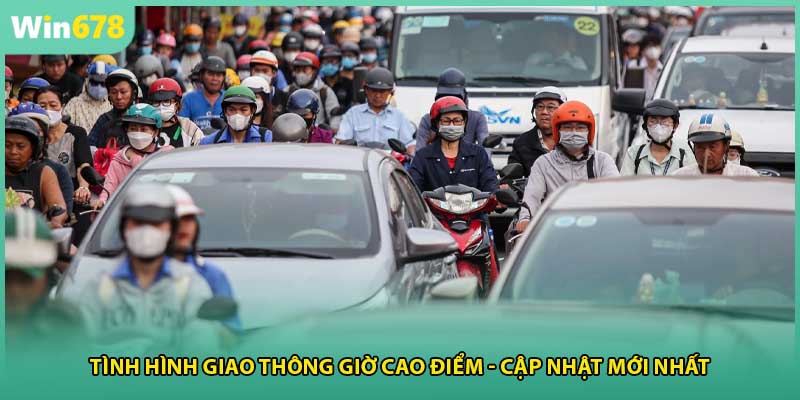 Tình Hình Giao Thông Giờ Cao Điểm - Cập Nhật Mới Nhất