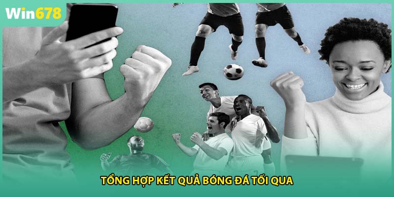 Tổng hợp kết quả bóng đá tối qua
