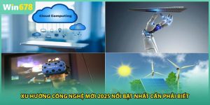 Xu Hướng Công Nghệ Mới 2025 Nổi Bật Nhất Cần Phải Biết